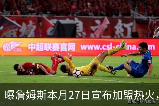 曝詹姆斯本月27日宣布加盟热火，这是声东击西还是故弄玄虚