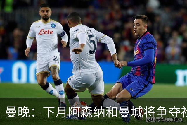 曼晚：下月阿森纳和曼城将争夺社区盾杯，双方多名主力缺战
