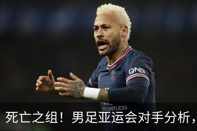 死亡之组！男足亚运会对手分析，出线难度剧增