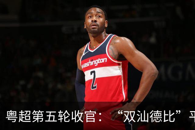 粤超第五轮收官：“双汕德比”平分秋色，广州梅州均获大胜