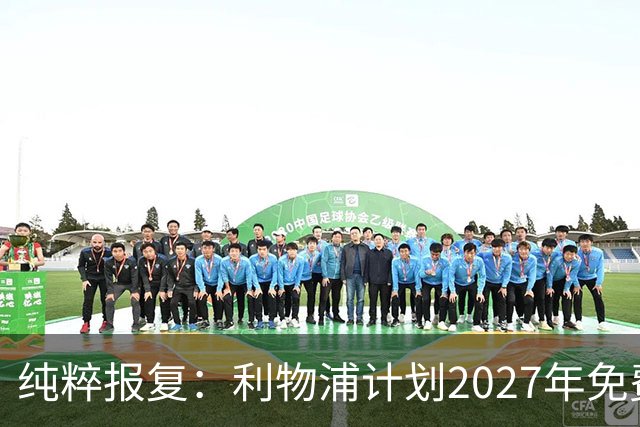 纯粹报复：利物浦计划2027年免费引进皇家马德里超级巨星