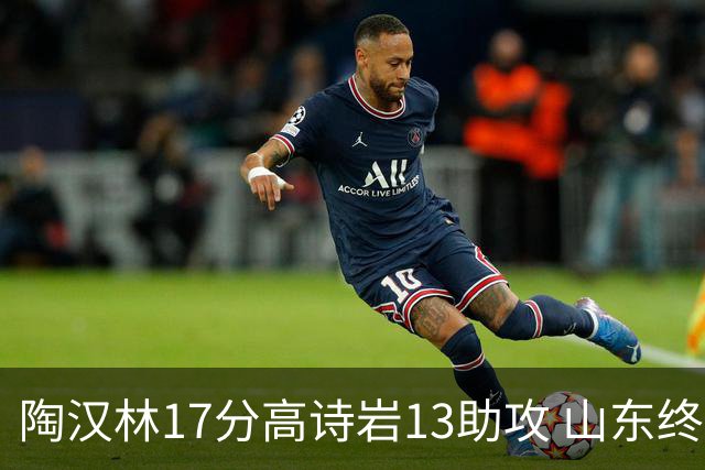 陶汉林17分高诗岩13助攻 山东终结广厦4连胜