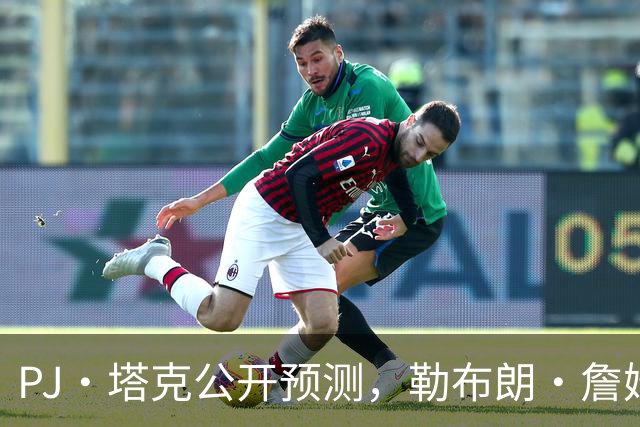 PJ·塔克公开预测，勒布朗·詹姆斯和安东尼·戴维斯将加盟勇士队